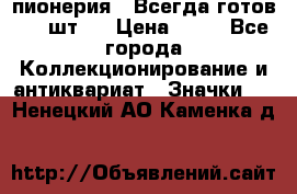 1.1) пионерия : Всегда готов ( 1 шт ) › Цена ­ 90 - Все города Коллекционирование и антиквариат » Значки   . Ненецкий АО,Каменка д.